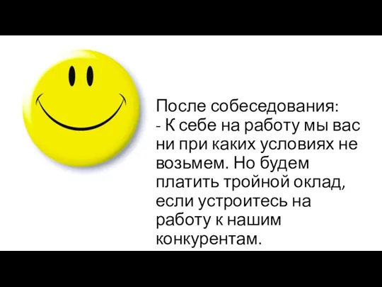 После собеседования: - К себе на работу мы вас ни