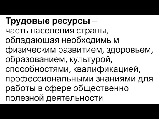 Трудовые ресурсы – часть населения страны, обладающая необходимым физическим развитием,