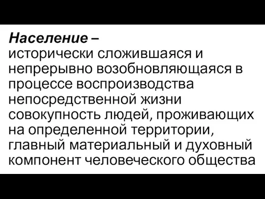 Население – исторически сложившаяся и непрерывно возобновляющаяся в процессе воспроизводства