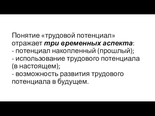 Понятие «трудовой потенциал» отражает три временных аспекта: - потенциал накопленный