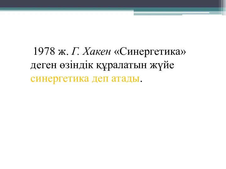 1978 ж. Г. Хакен «Синергетика» деген өзіндік құралатын жүйе синергетика деп атады.