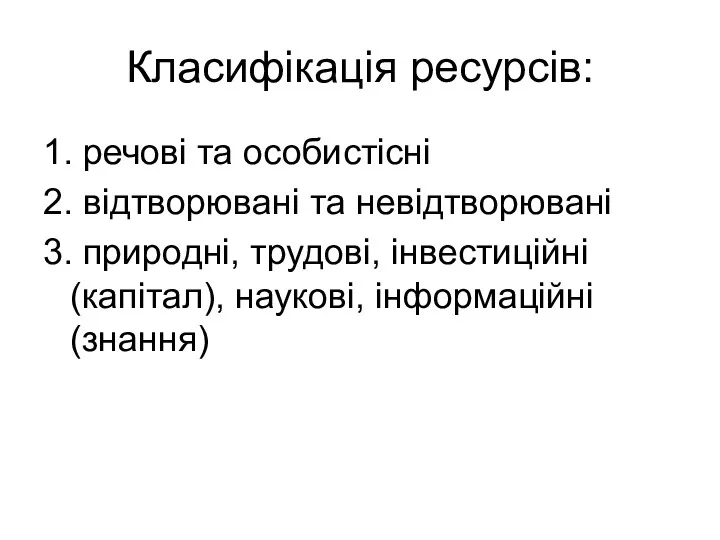 Класифікація ресурсів: 1. речові та особистісні 2. відтворювані та невідтворювані