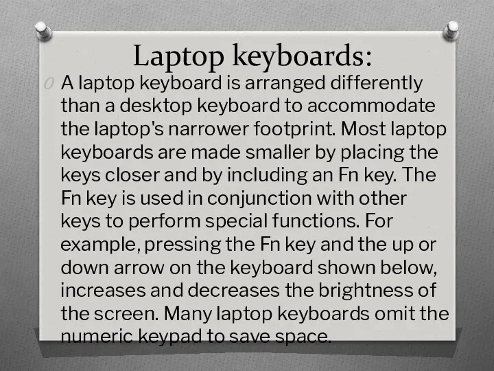 Laptop keyboards: A laptop keyboard is arranged differently than a