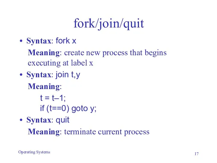 fork/join/quit Syntax: fork x Meaning: create new process that begins