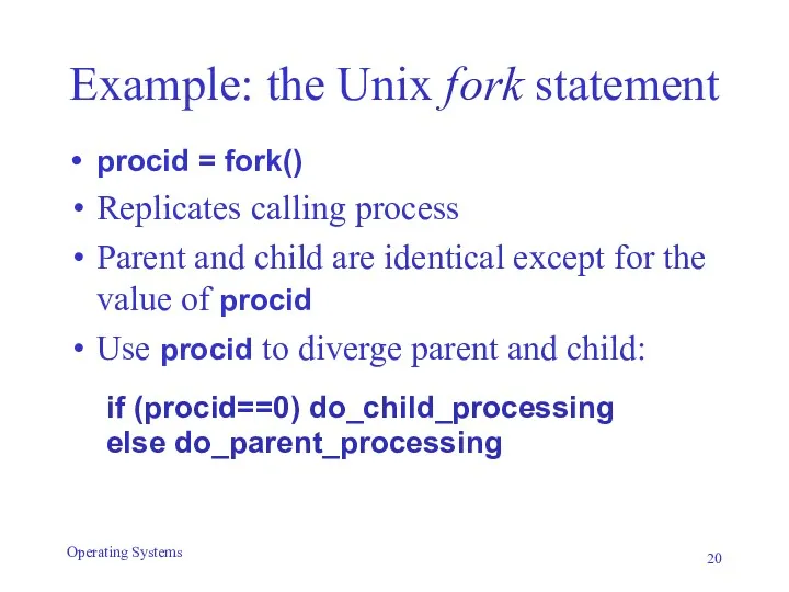 Example: the Unix fork statement procid = fork() Replicates calling