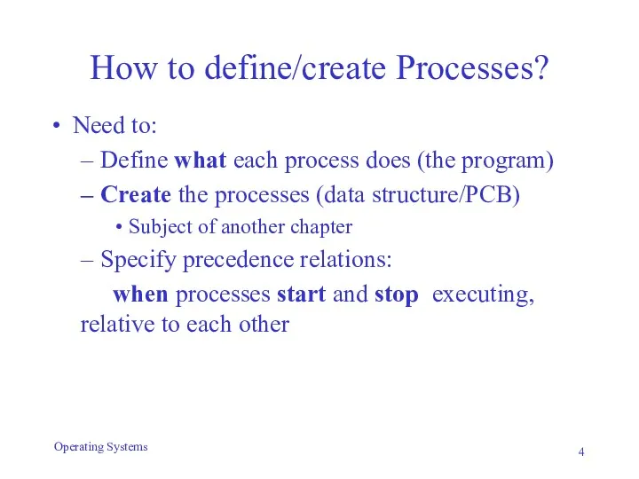 How to define/create Processes? Need to: Define what each process