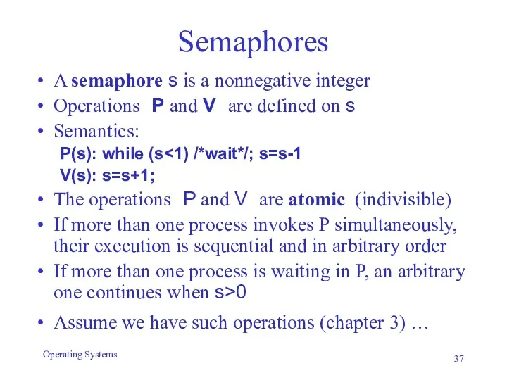 Semaphores A semaphore s is a nonnegative integer Operations P