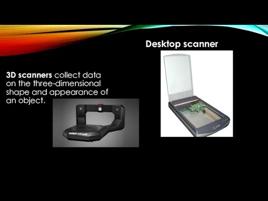 3D scanners collect data on the three-dimensional shape and appearance of an object. Desktop scanner