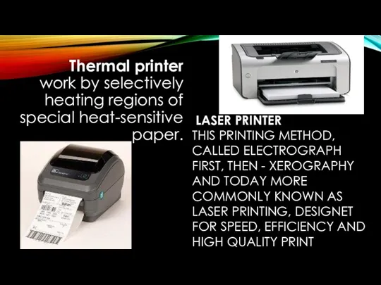Thermal printer work by selectively heating regions of special heat-sensitive paper. LASER PRINTER