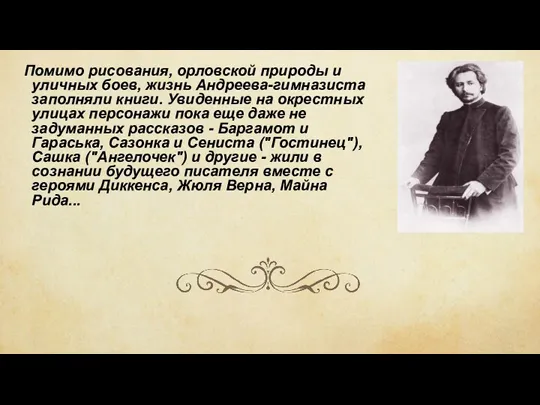 Помимо рисования, орловской природы и уличных боев, жизнь Андреева-гимназиста заполняли книги. Увиденные на