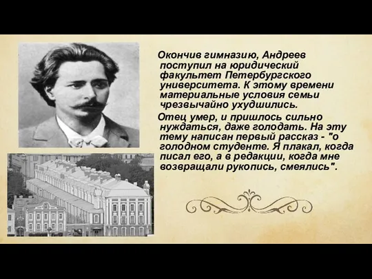 Окончив гимназию, Андреев поступил на юридический факультет Петербургского университета. К этому времени материальные