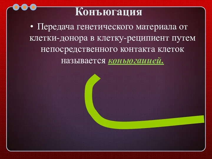 Конъюгация Передача генетического материала от клетки-донора в клетку-реципиент путем непосредственного контакта клеток называется коньюгаиией.