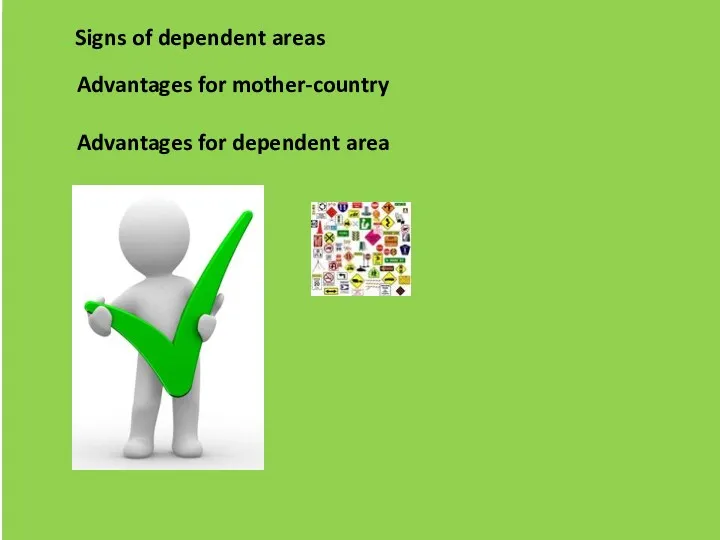 Signs of dependent areas Advantages for mother-country Advantages for dependent area