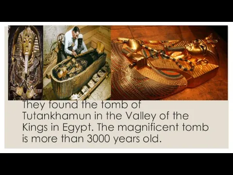 They found the tomb of Tutankhamun in the Valley of the Kings in