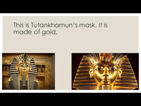 This is Tutankhamun’s mask. It is made of gold.