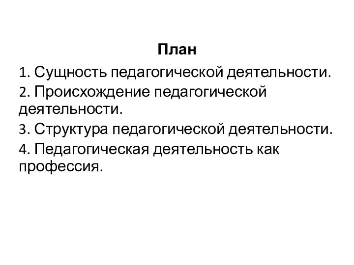 План 1. Сущность педагогической деятельности. 2. Происхождение педагогической деятельности. 3.