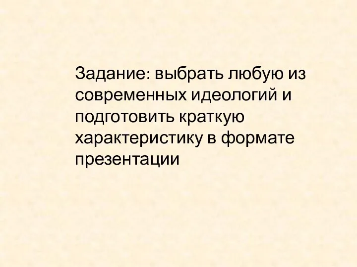 Задание: выбрать любую из современных идеологий и подготовить краткую характеристику в формате презентации