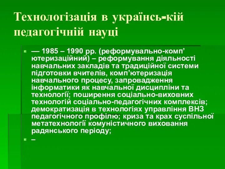 Технологізація в українсь-кій педагогічній науці –– 1985 – 1990 рр. (реформувально-комп’ютеризаційний) – реформування