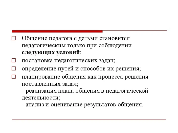 Общение педагога с детьми становится педагогическим только при соблюдении следующих