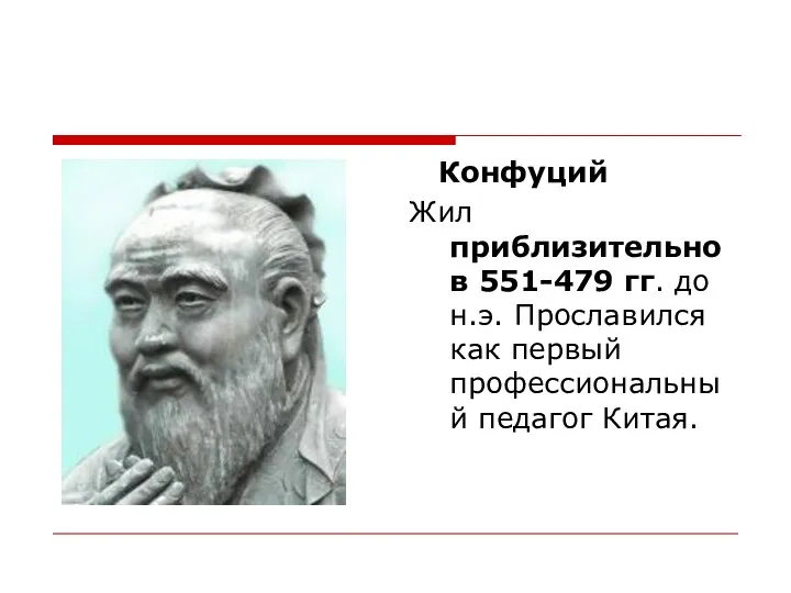 Конфуций Жил приблизительно в 551-479 гг. до н.э. Прославился как первый профессиональный педагог Китая.