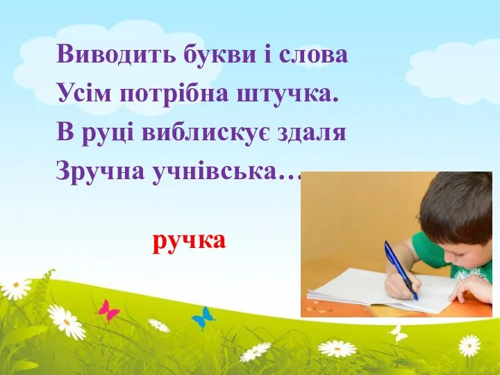 Виводить букви і слова Усім потрібна штучка. В руці виблискує здаля Зручна учнівська… ручка