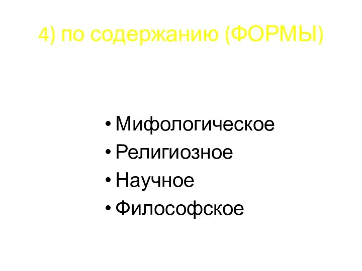 4) по содержанию (ФОРМЫ) Мифологическое Религиозное Научное Философское