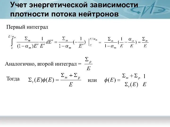 Учет энергетической зависимости плотности потока нейтронов Первый интеграл = Аналогично, второй интеграл = Тогда или