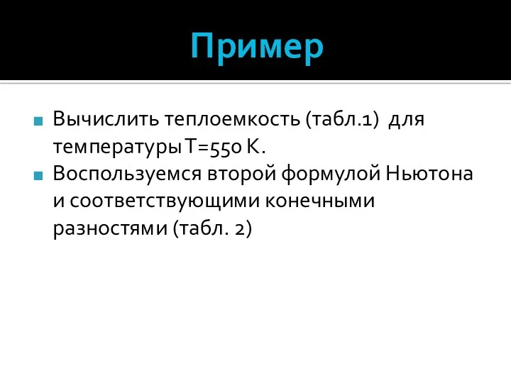 Пример Вычислить теплоемкость (табл.1) для температуры Т=550 К. Воспользуемся второй формулой Ньютона и