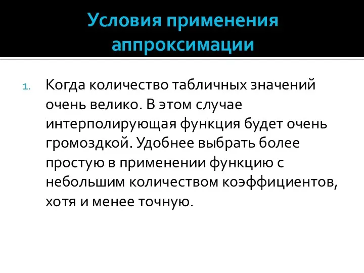 Условия применения аппроксимации Когда количество табличных значений очень велико. В этом случае интерполирующая