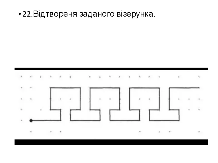 22.Відтвореня заданого візерунка.