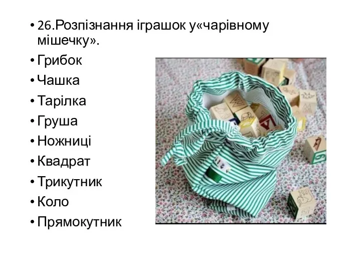 26.Розпізнання іграшок у«чарівному мішечку». Грибок Чашка Тарілка Груша Ножниці Квадрат Трикутник Коло Прямокутник