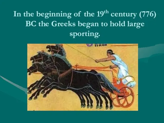 In the beginning of the 19th century (776) BC the Greeks began to hold large sporting.