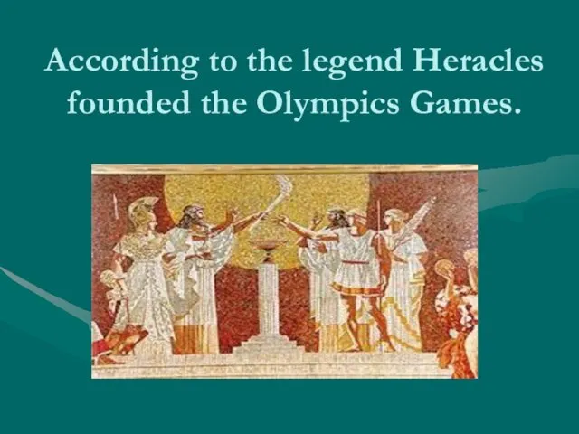 According to the legend Heracles founded the Olympics Games.