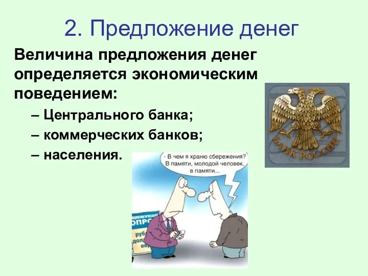 2. Предложение денег Величина предложения денег определяется экономическим поведением: Центрального банка; коммерческих банков; населения.