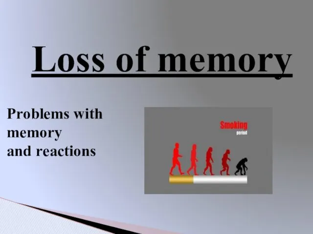 Loss of memory Problems with memory and reactions
