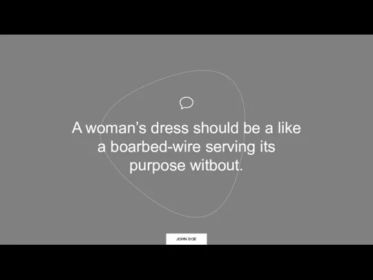 A woman’s dress should be a like a boarbed-wire serving its purpose witbout. JOHN DOE