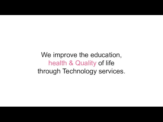 We improve the education, health & Quality of life through Technology services.