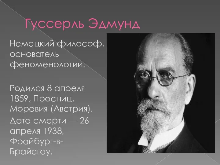 Гуссерль Эдмунд Немецкий философ, основатель феноменологии. Родился 8 апреля 1859, Просниц, Моравия (Австрия).