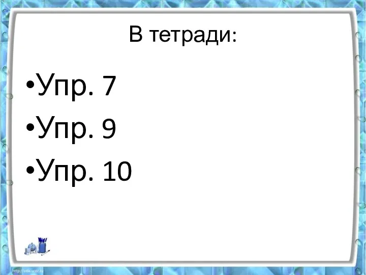 В тетради: Упр. 7 Упр. 9 Упр. 10