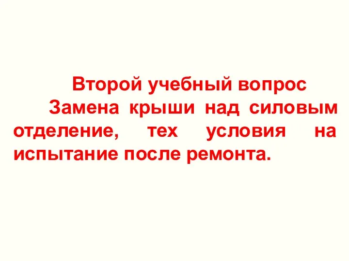 Второй учебный вопрос Замена крыши над силовым отделение, тех условия на испытание после ремонта.