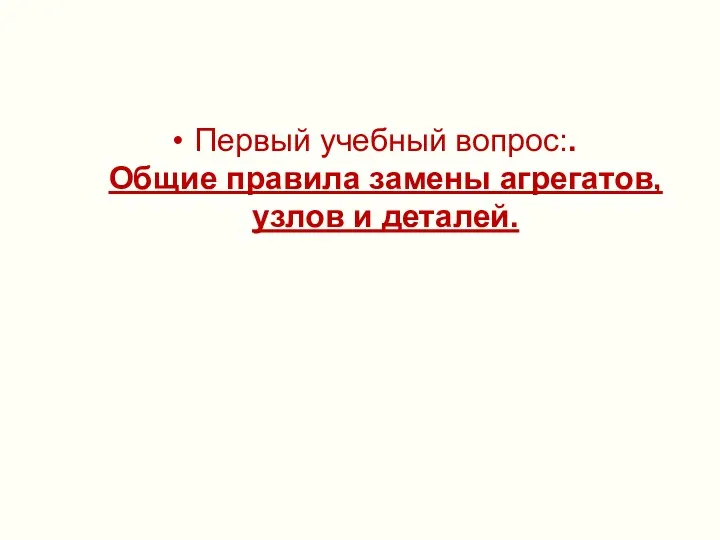 Первый учебный вопрос:. Общие правила замены агрегатов, узлов и деталей.