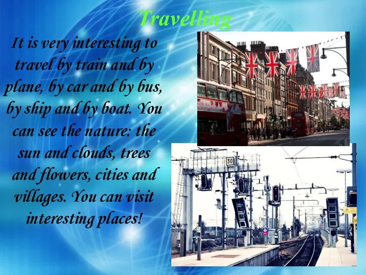 Travelling It is very interesting to travel by train and