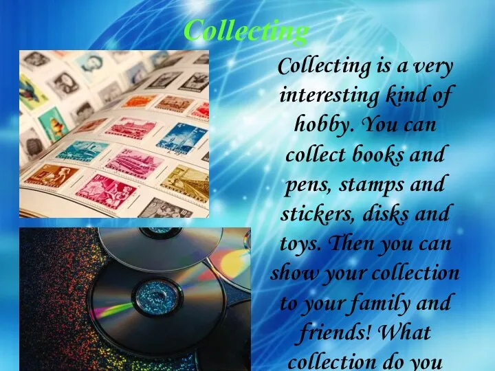 Collecting Collecting is a very interesting kind of hobby. You