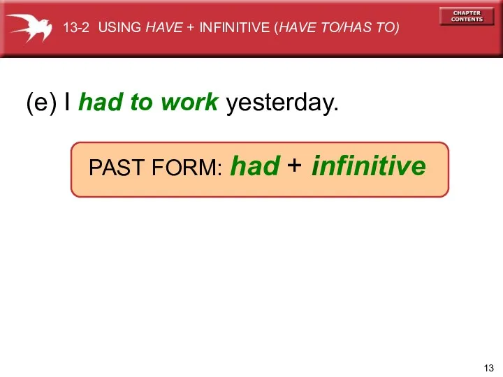 (e) I had to work yesterday. PAST FORM: had +