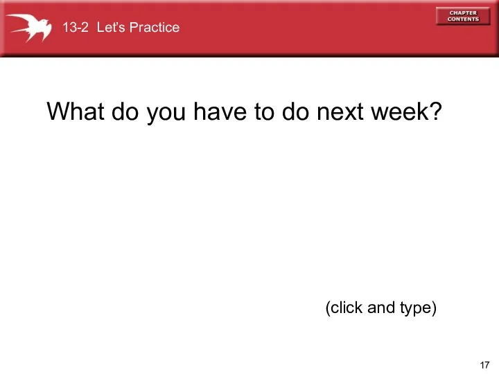 (click and type) 13-2 Let’s Practice What do you have to do next week?