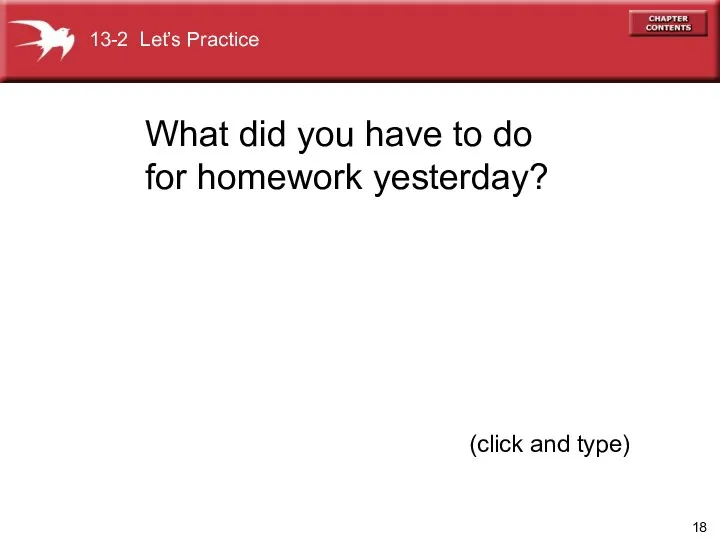 (click and type) 13-2 Let’s Practice What did you have to do for homework yesterday?