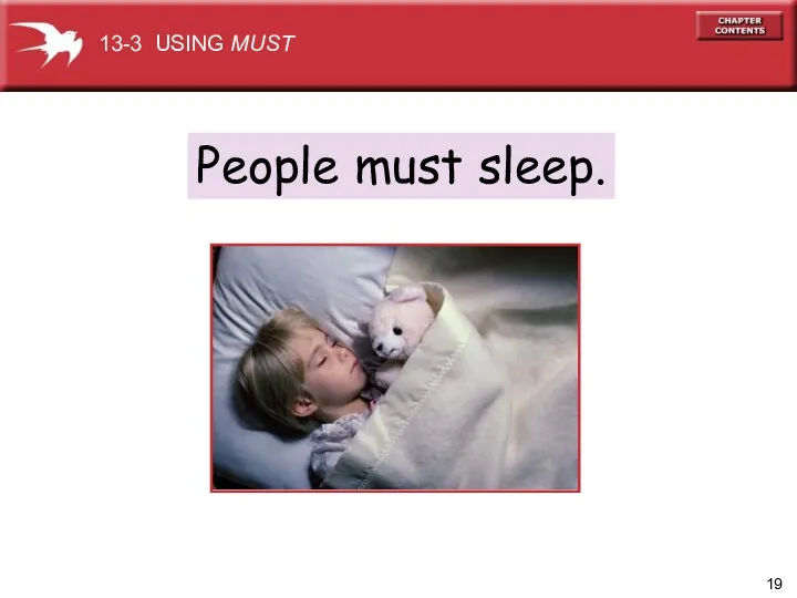 People must sleep. 13-3 USING MUST