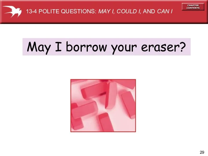 May I borrow your eraser? 13-4 POLITE QUESTIONS: MAY I, COULD I, AND CAN I