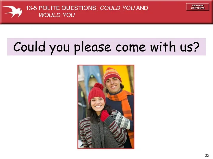 Could you please come with us? 13-5 POLITE QUESTIONS: COULD YOU AND WOULD YOU