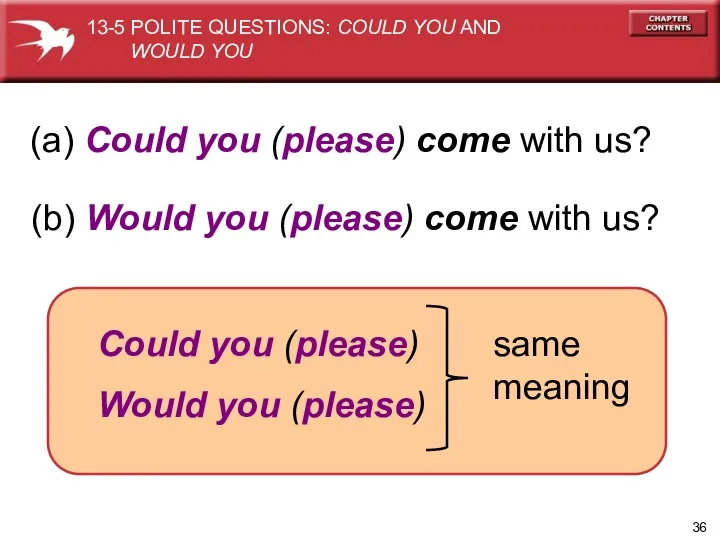 (a) Could you (please) come with us? (b) Would you